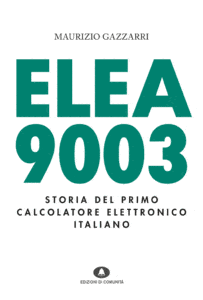 ELEA 9003. Storia del primo calcolatore elettronico italiano - Maurizio Gazzarri - copertina